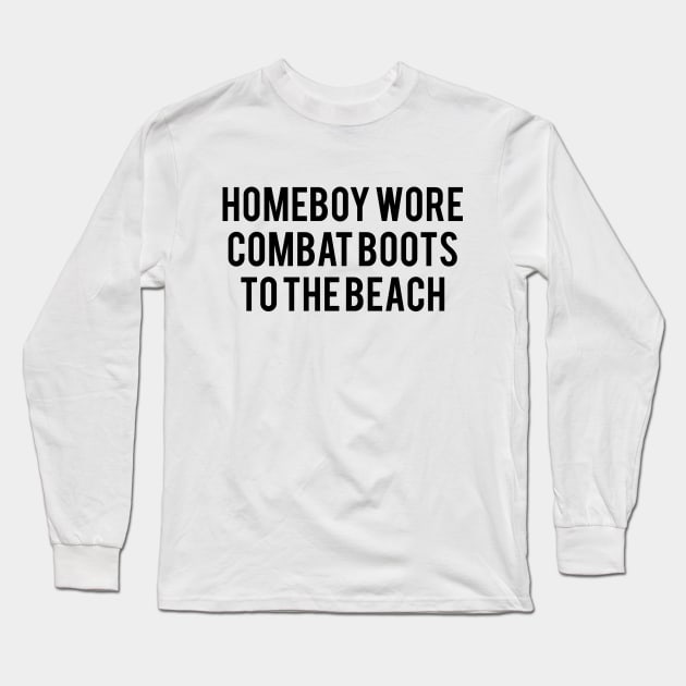 Homeboy Wore Combat Boots To The Beach Long Sleeve T-Shirt by Laguna Biotch